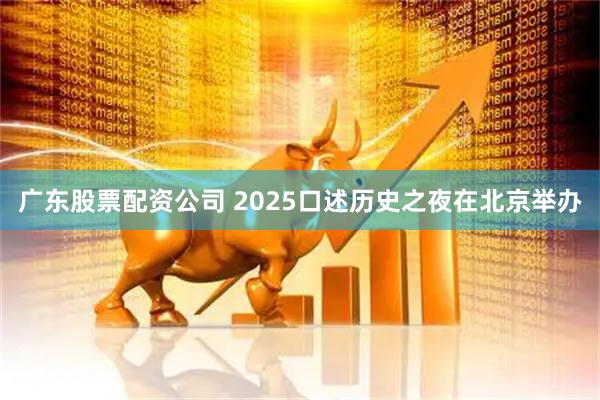 广东股票配资公司 2025口述历史之夜在北京举办